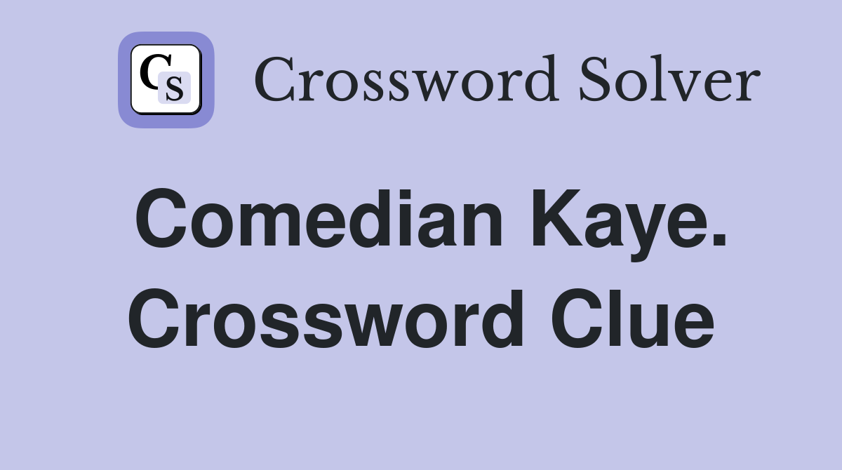 Comedian Kaye. Crossword Clue