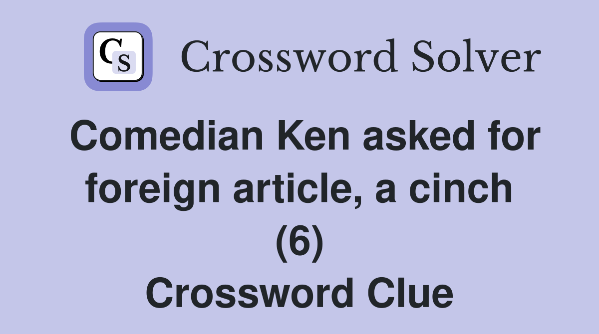 Comedian Ken asked for foreign article, a cinch (6) Crossword Clue