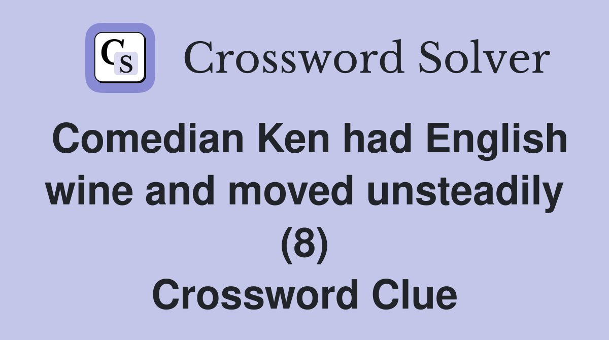 Comedian Ken had English wine and moved unsteadily (8) Crossword Clue