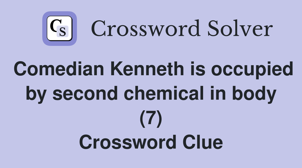 Comedian Kenneth is occupied by second chemical in body (7) Crossword Clue
