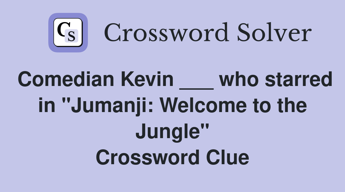 Comedian Kevin ___ who starred in "Jumanji: Welcome to the Jungle" Crossword Clue
