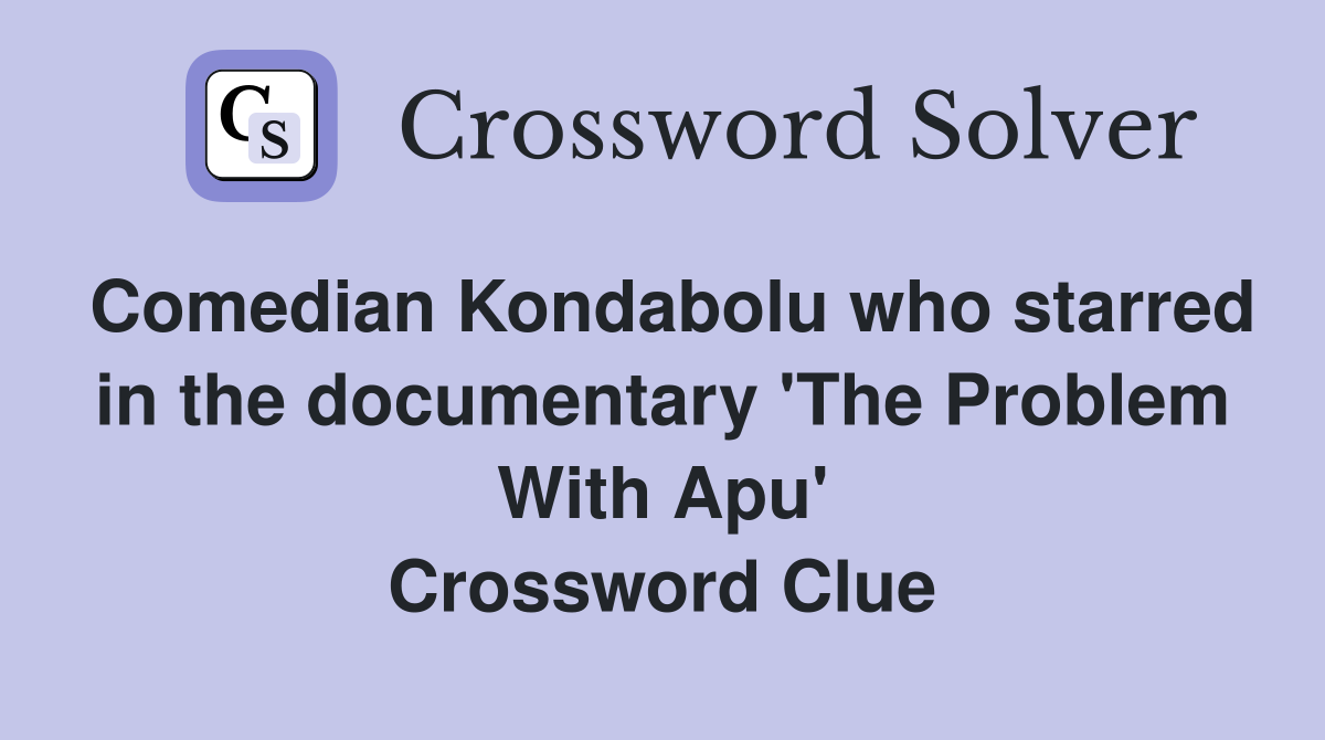 Comedian Kondabolu who starred in the documentary 'The Problem With Apu' Crossword Clue
