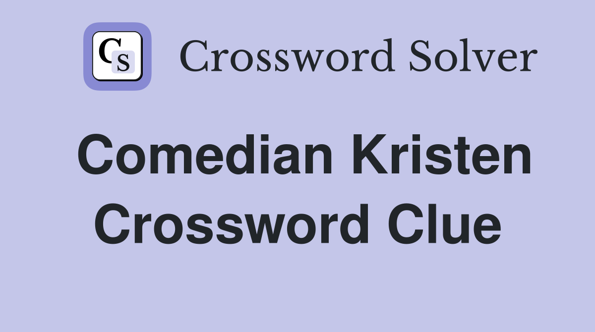Comedian Kristen Crossword Clue