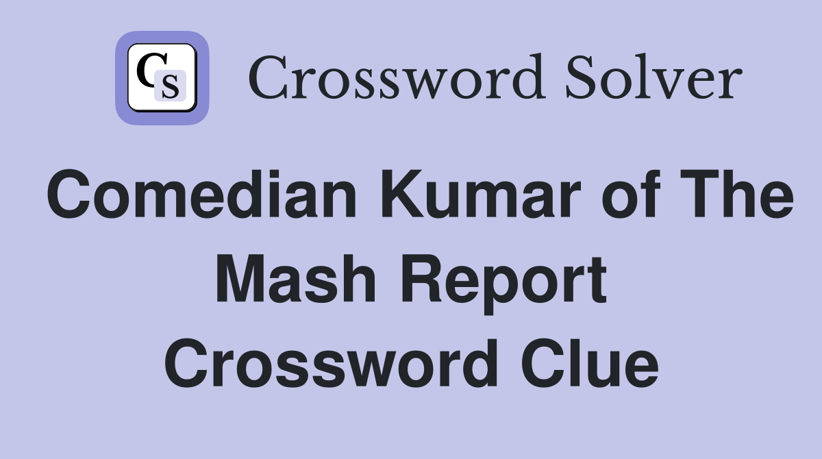Comedian Kumar of The Mash Report Crossword Clue