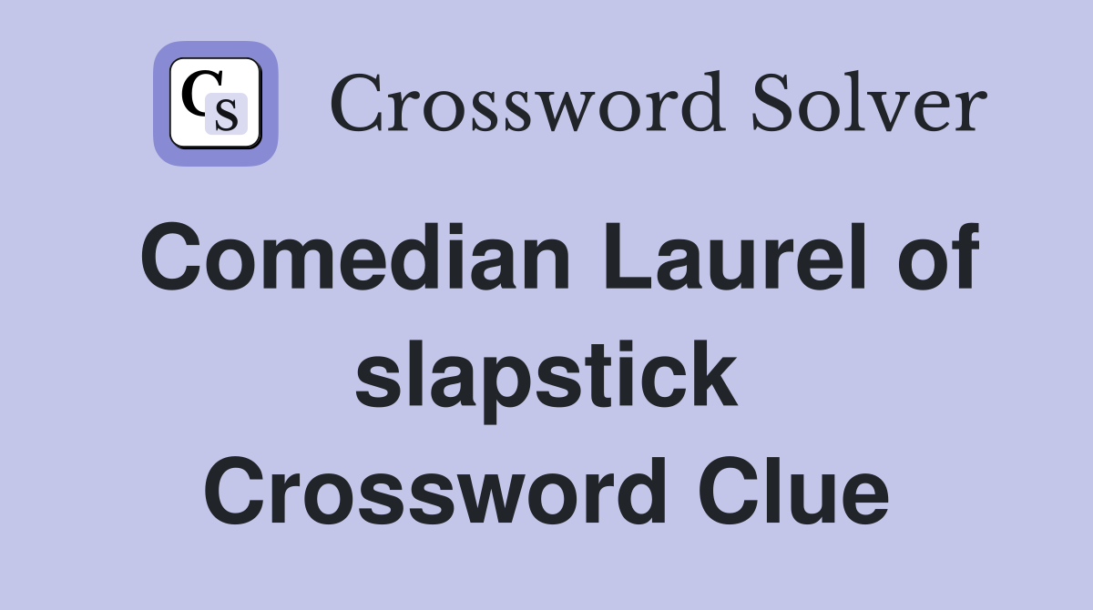 Comedian Laurel of slapstick Crossword Clue