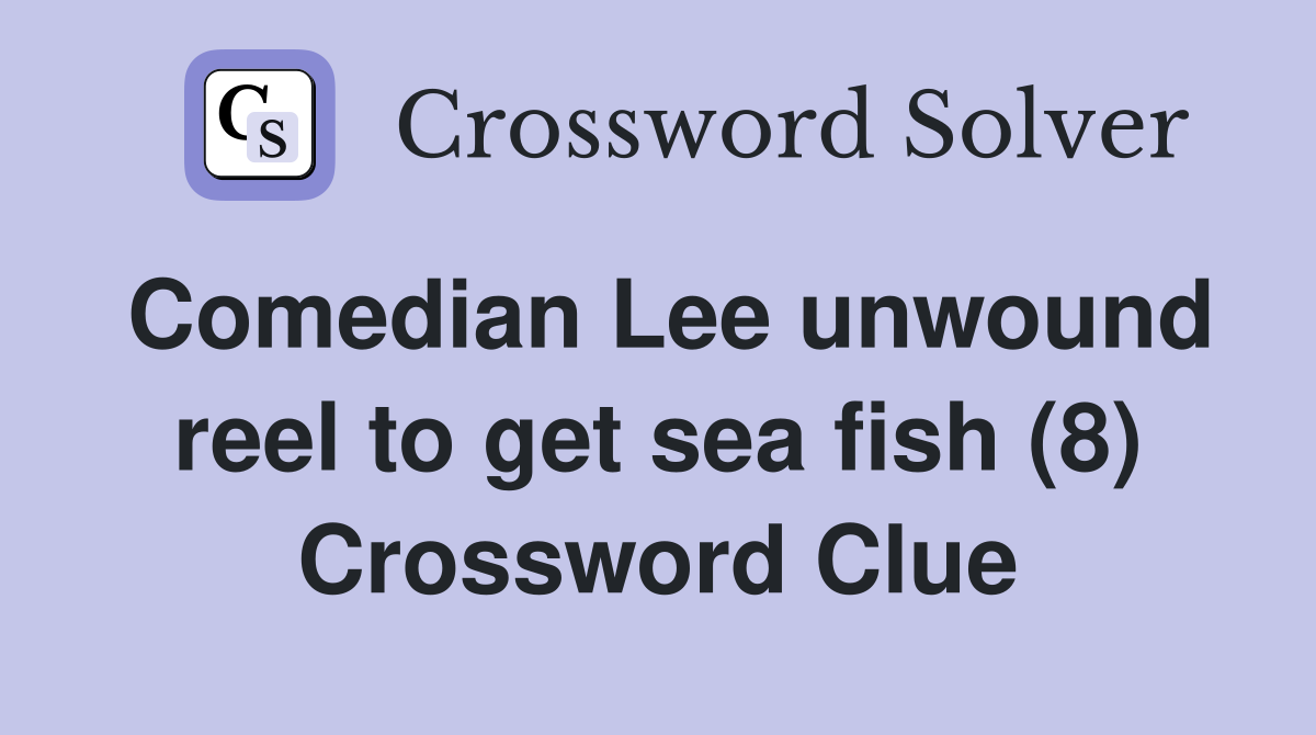 Comedian Lee unwound reel to get sea fish (8) Crossword Clue
