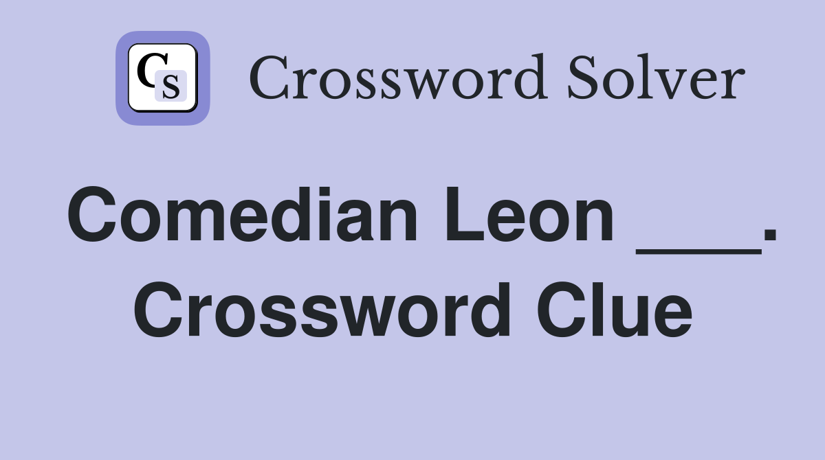 Comedian Leon ___. Crossword Clue