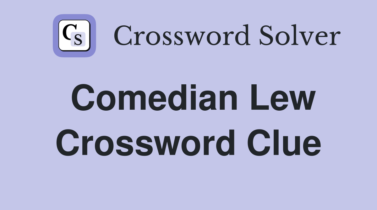 Comedian Lew Crossword Clue