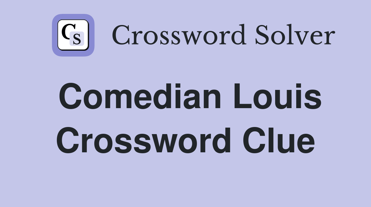 Comedian Louis Crossword Clue