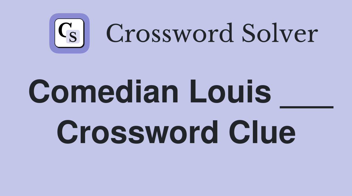 Comedian Louis ___ Crossword Clue