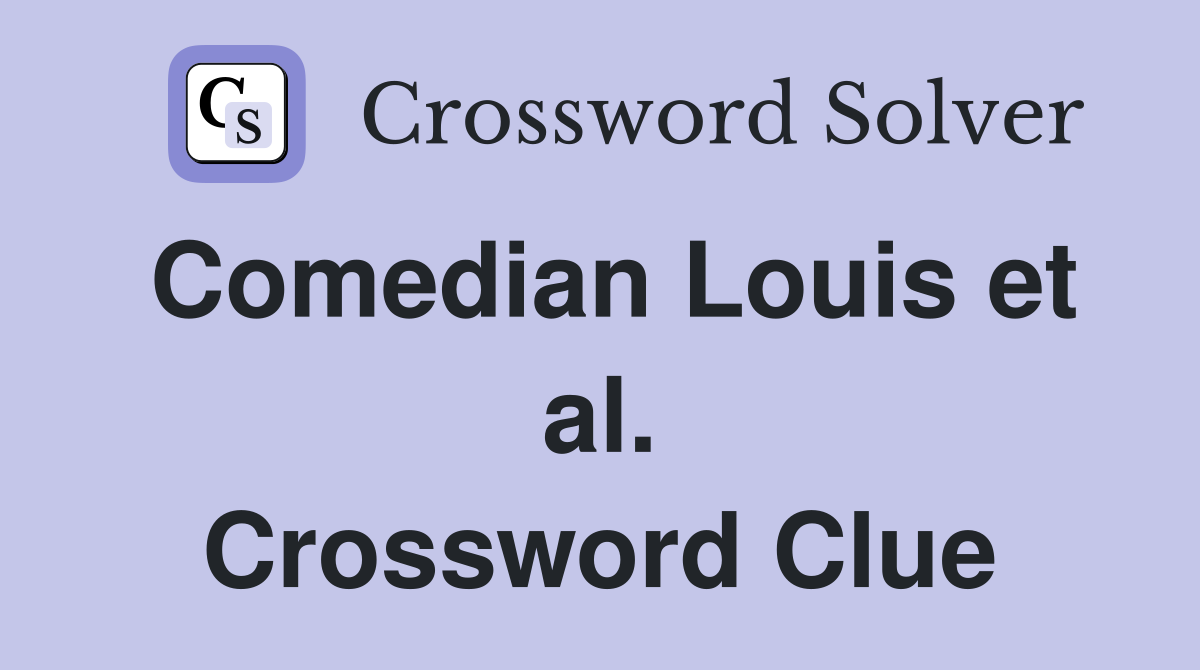 Comedian Louis et al. Crossword Clue