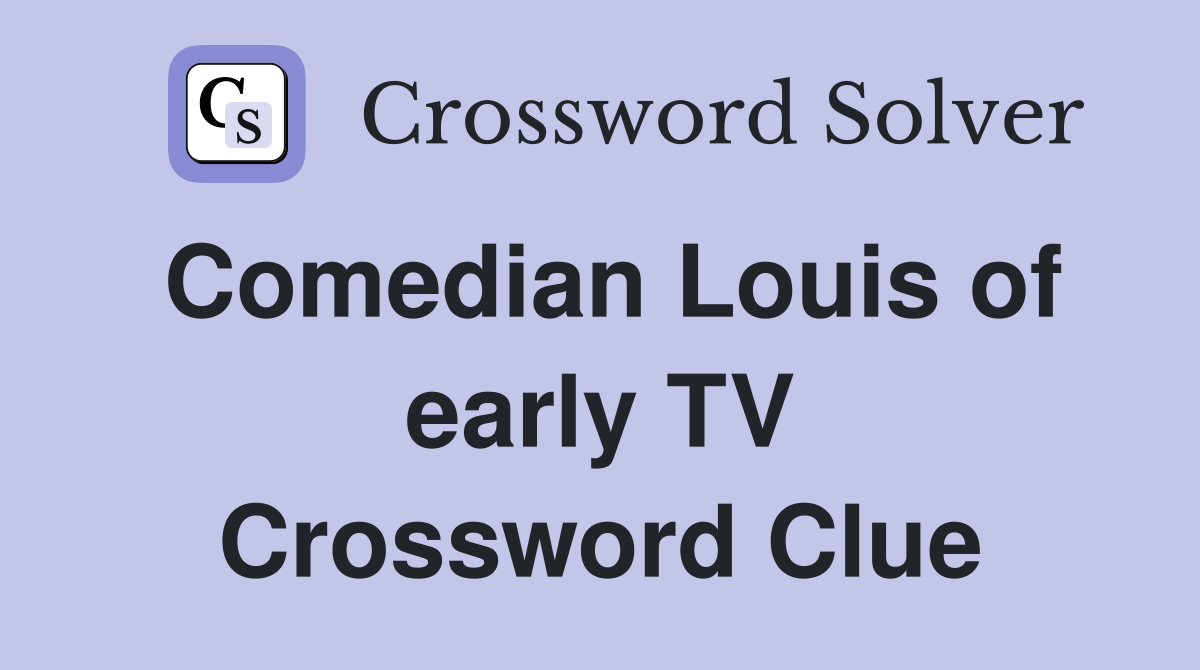 Comedian Louis of early TV Crossword Clue
