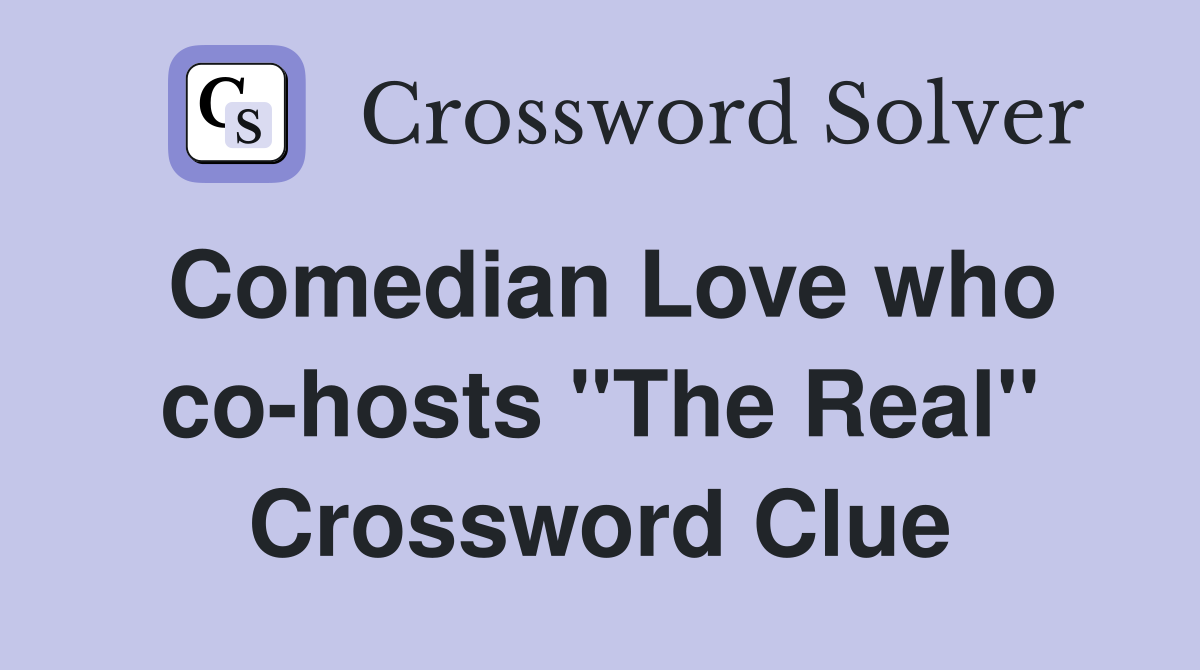 Comedian Love who co-hosts "The Real" Crossword Clue