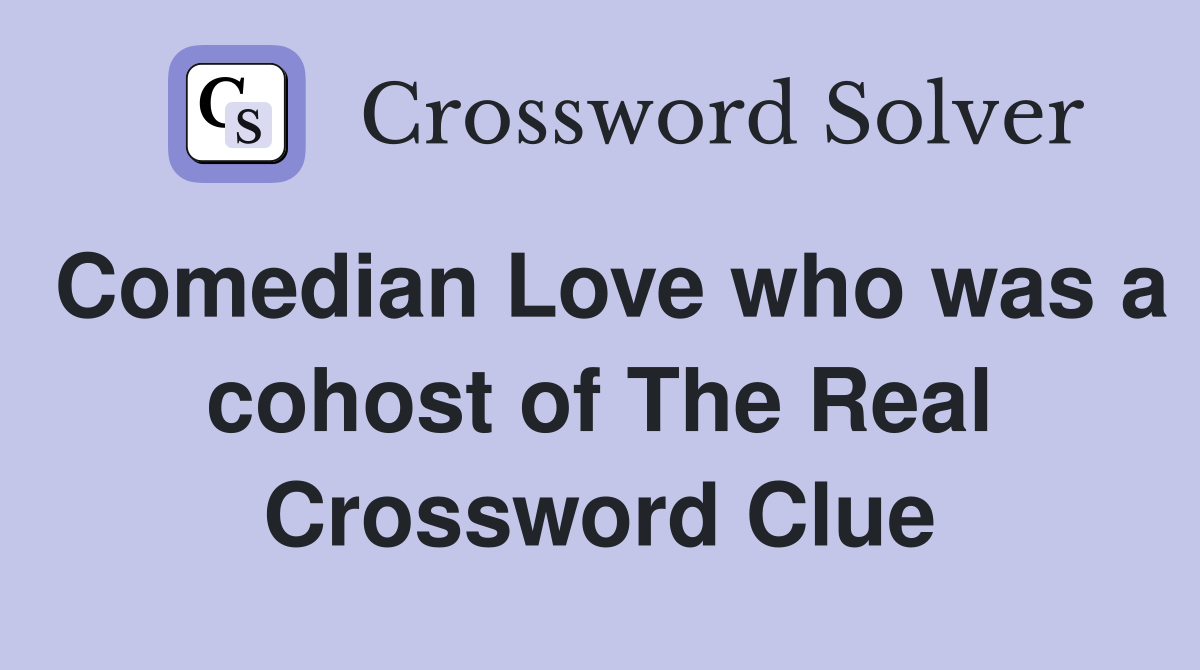 Comedian Love who was a cohost of The Real Crossword Clue