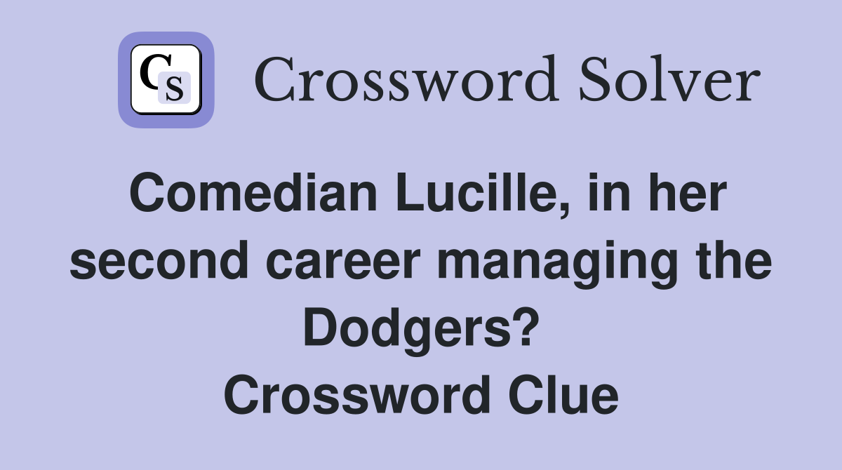 Comedian Lucille, in her second career managing the Dodgers? Crossword Clue