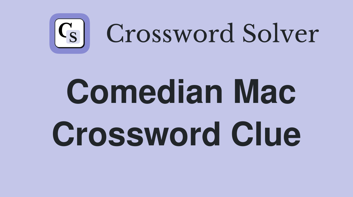 Comedian Mac Crossword Clue