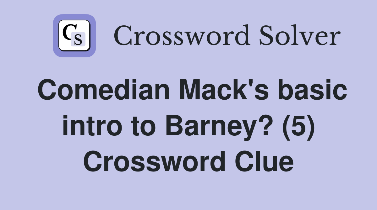 Comedian Mack's basic intro to Barney? (5) Crossword Clue