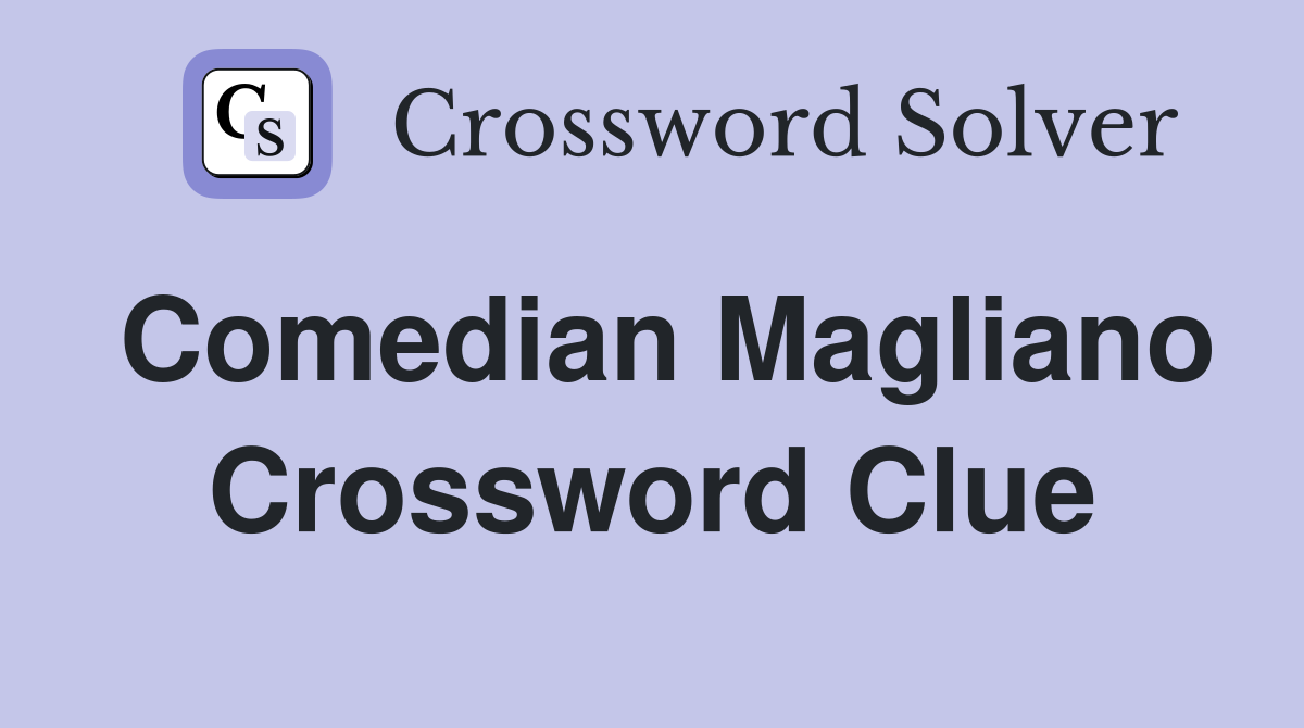 Comedian Magliano Crossword Clue