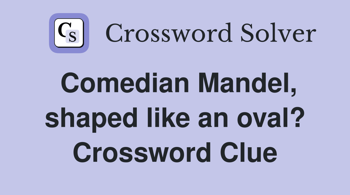 Comedian Mandel, shaped like an oval? Crossword Clue