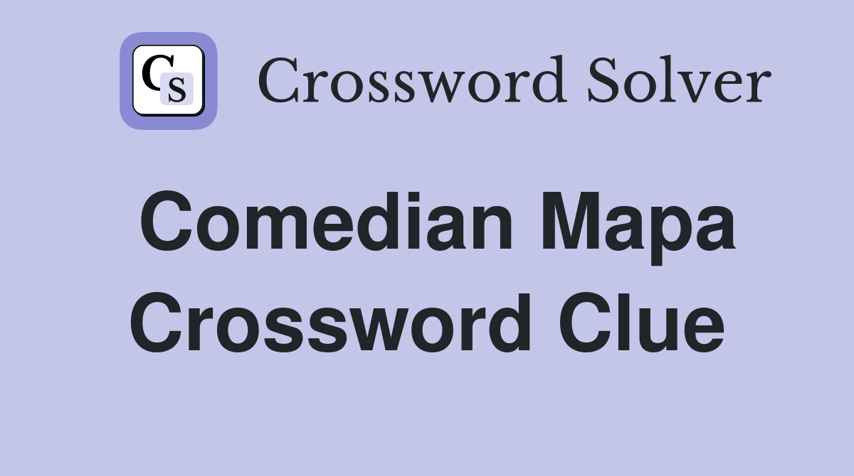 Comedian Mapa Crossword Clue