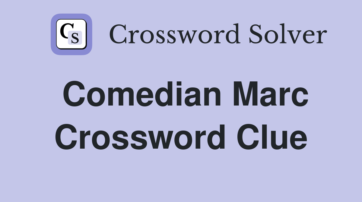 Comedian Marc Crossword Clue