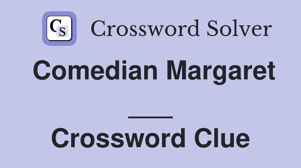 Comedian Margaret ___ Crossword Clue