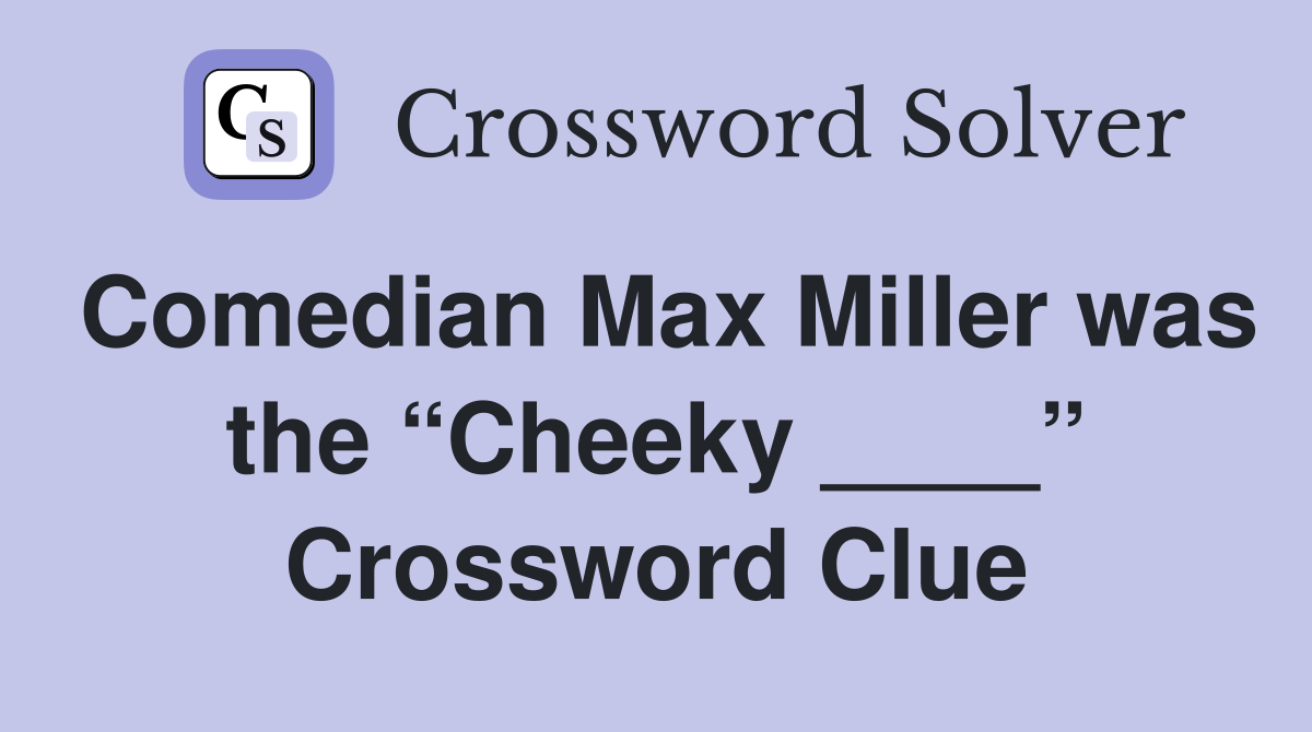 Comedian Max Miller was the “Cheeky ____” Crossword Clue