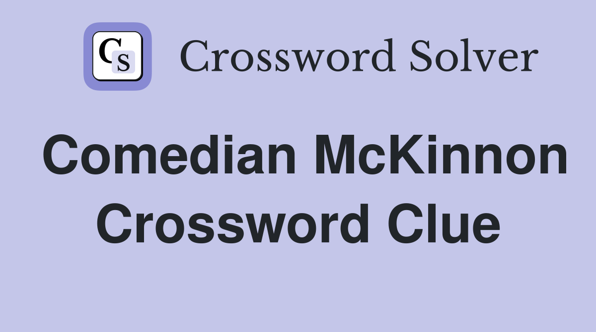 Comedian McKinnon Crossword Clue
