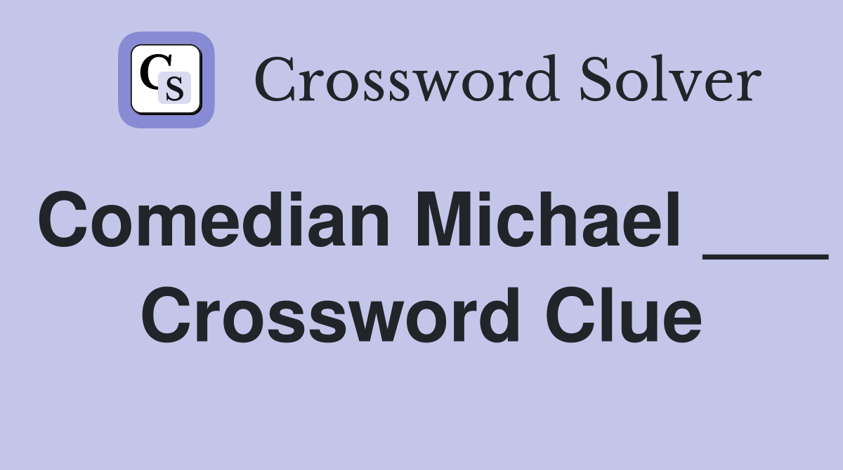 Comedian Michael ___ Crossword Clue