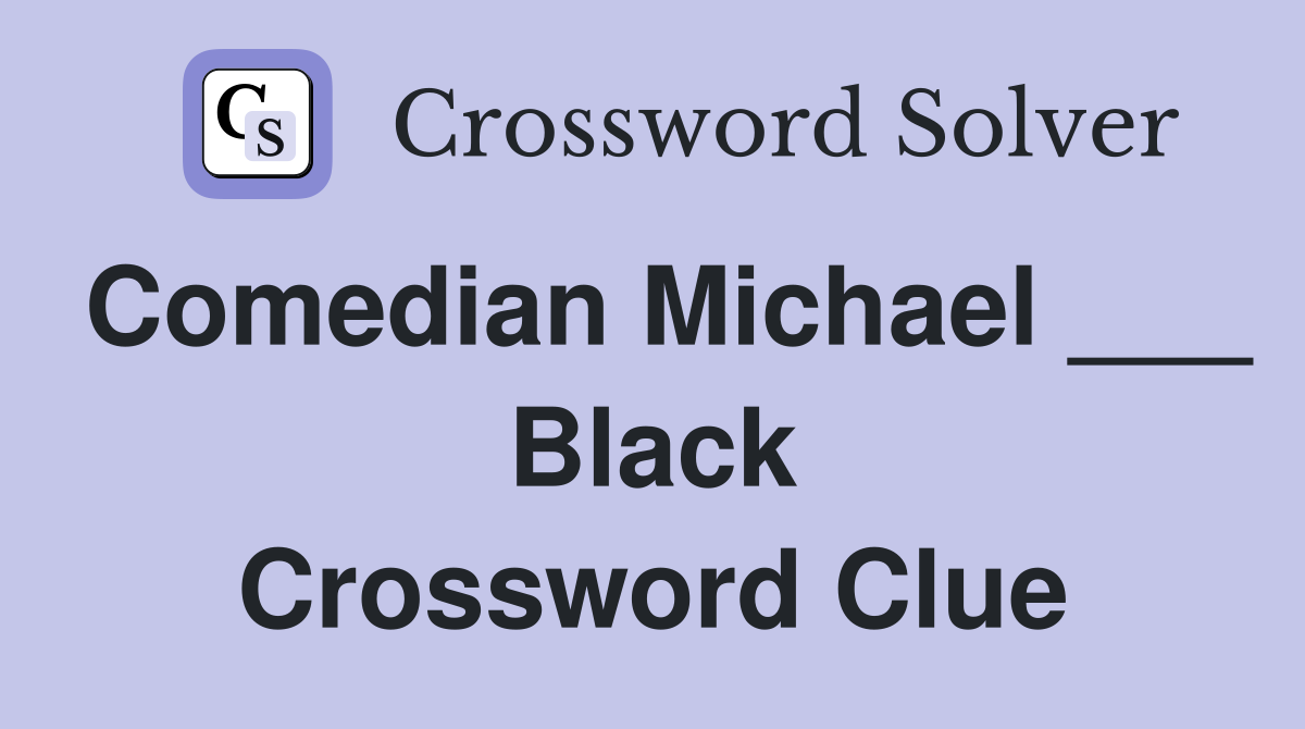 Comedian Michael ___ Black Crossword Clue
