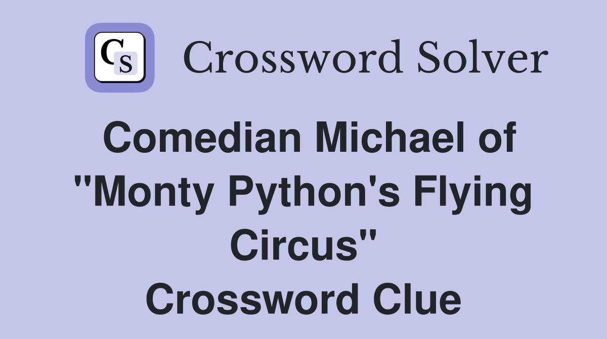 Comedian Michael of "Monty Python's Flying Circus" Crossword Clue