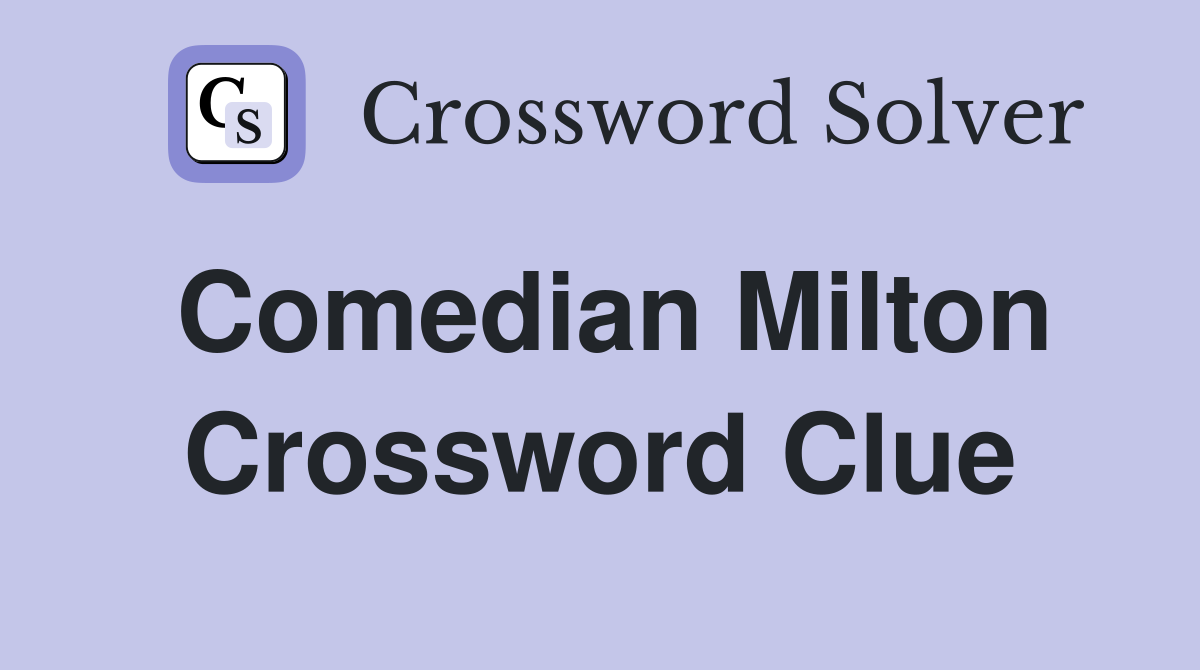 Comedian Milton Crossword Clue