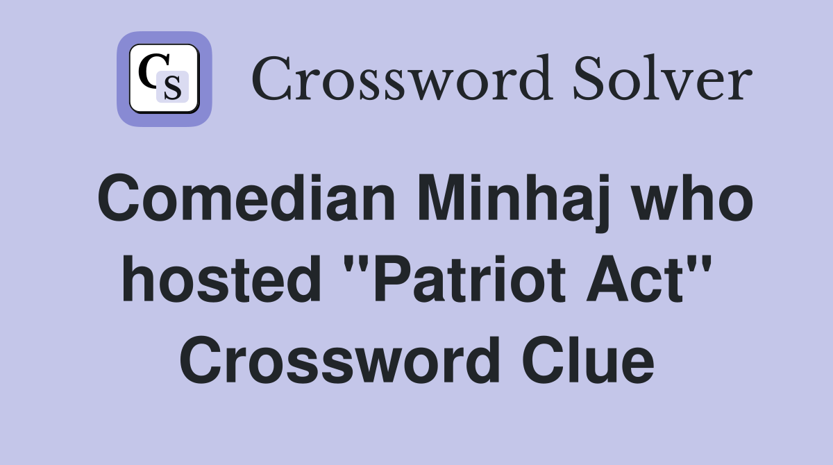Comedian Minhaj who hosted "Patriot Act" Crossword Clue