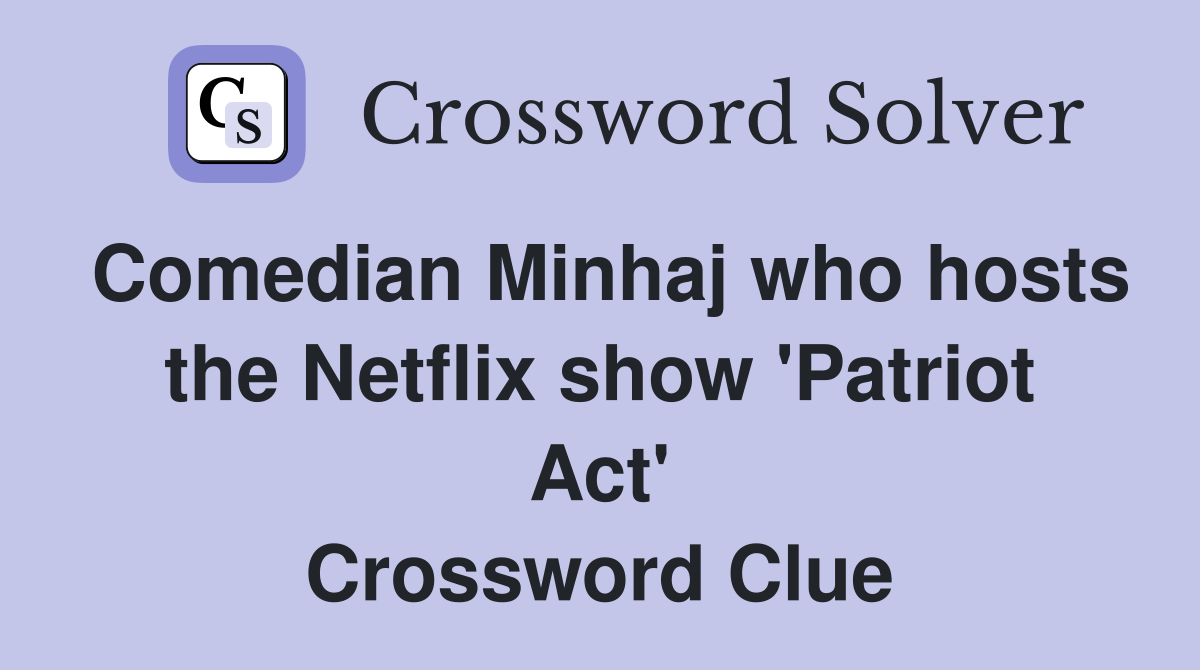 Comedian Minhaj who hosts the Netflix show 'Patriot Act' Crossword Clue
