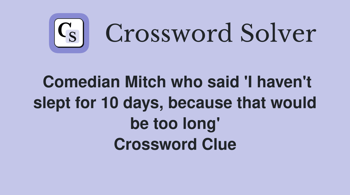 Comedian Mitch who said 'I haven't slept for 10 days, because that would be too long' Crossword Clue