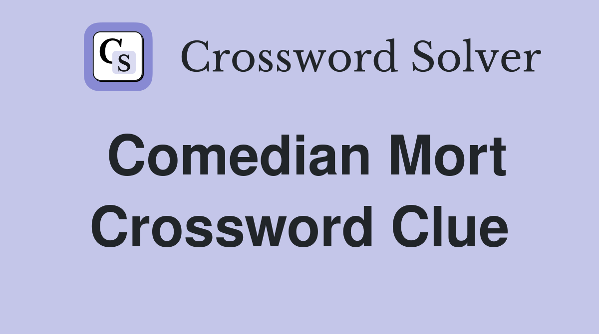Comedian Mort Crossword Clue Answers Crossword Solver