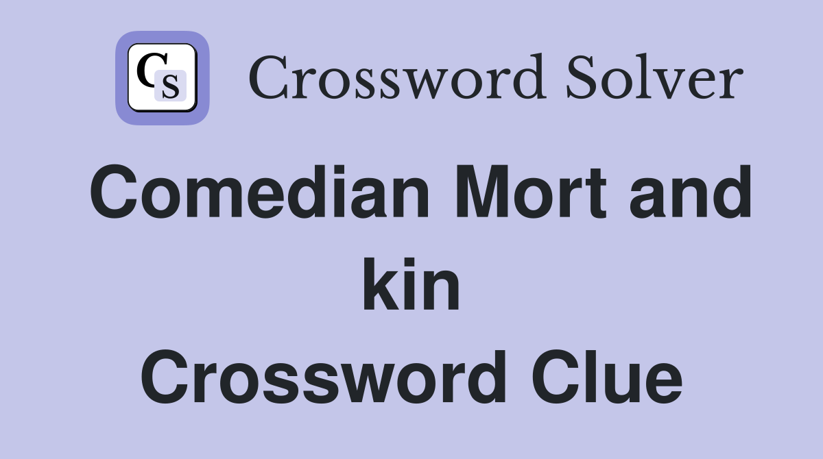 Comedian Mort and kin Crossword Clue