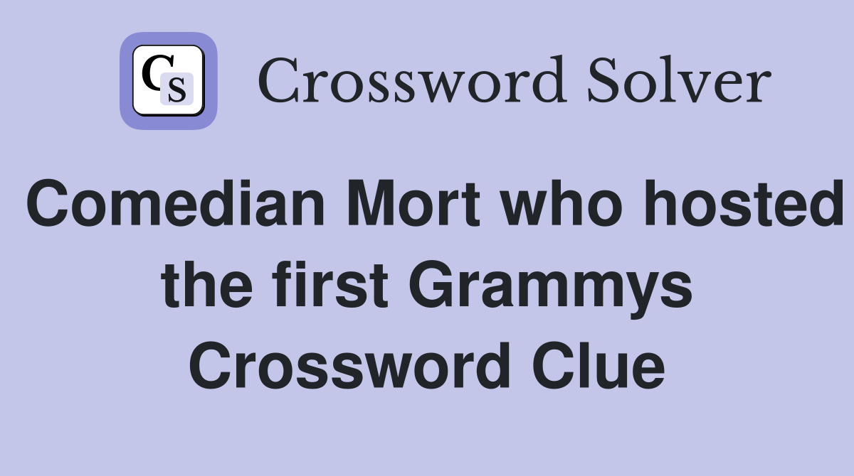 Comedian Mort who hosted the first Grammys Crossword Clue
