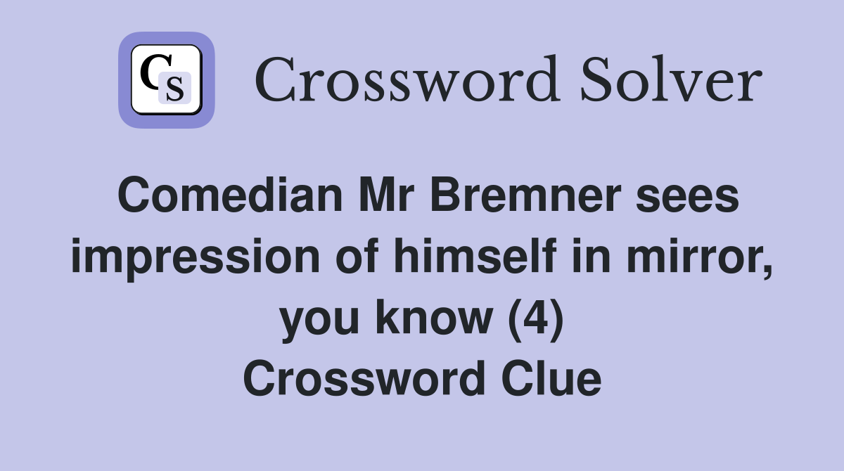 Comedian Mr Bremner sees impression of himself in mirror, you know (4) Crossword Clue