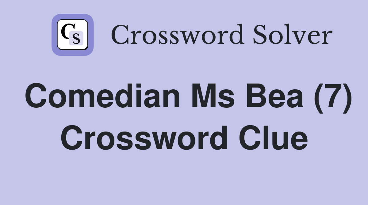 Comedian Ms Bea (7) Crossword Clue