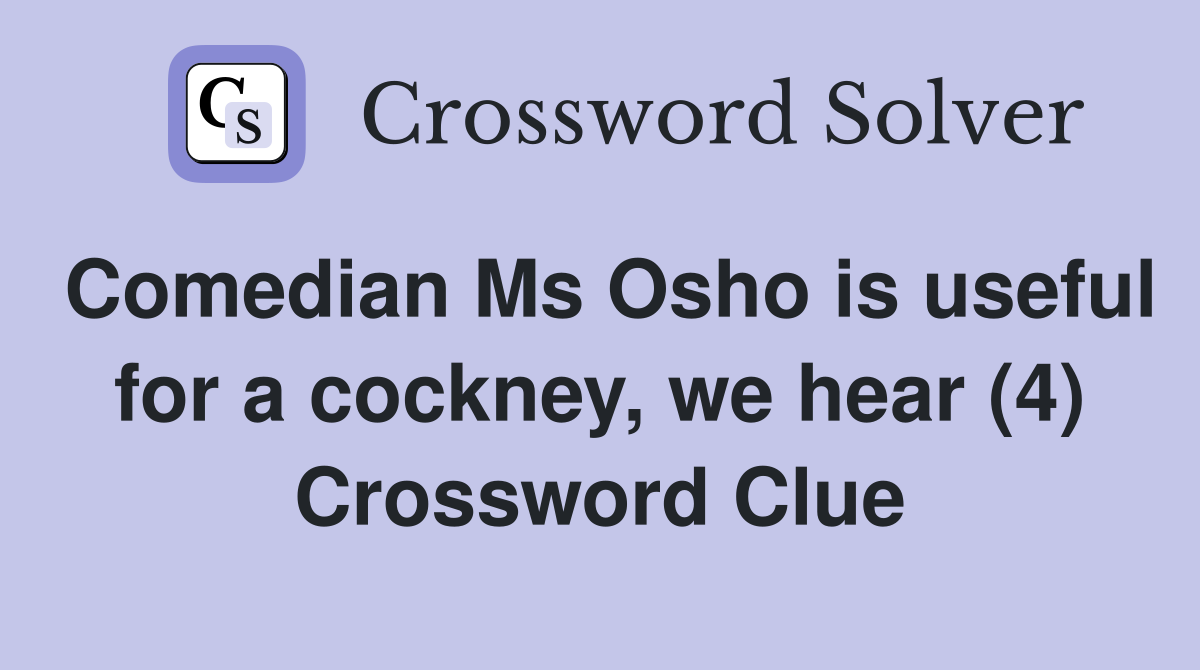 Comedian Ms Osho is useful for a cockney, we hear (4) Crossword Clue