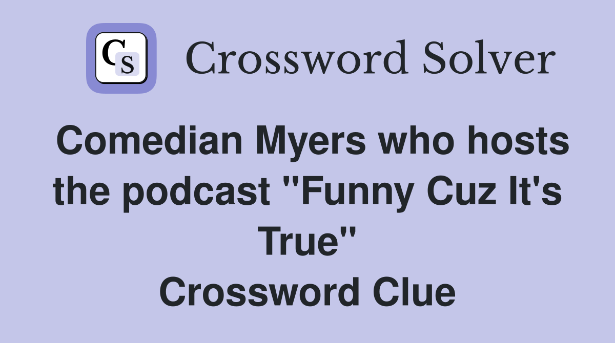 Comedian Myers who hosts the podcast "Funny Cuz It's True" Crossword Clue