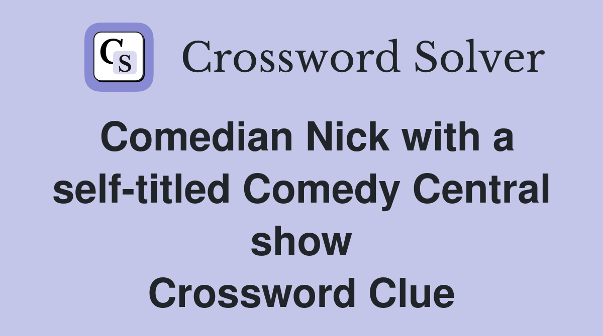 Comedian Nick with a self-titled Comedy Central show Crossword Clue
