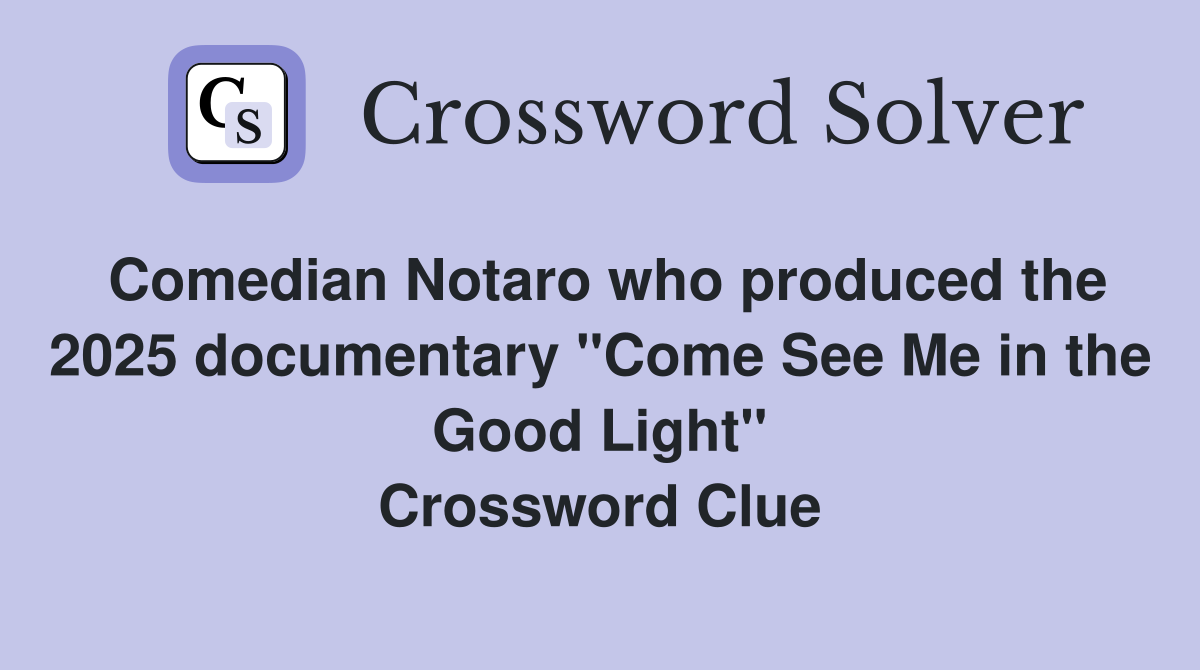 Comedian Notaro who produced the 2025 documentary "Come See Me in the Good Light" Crossword Clue