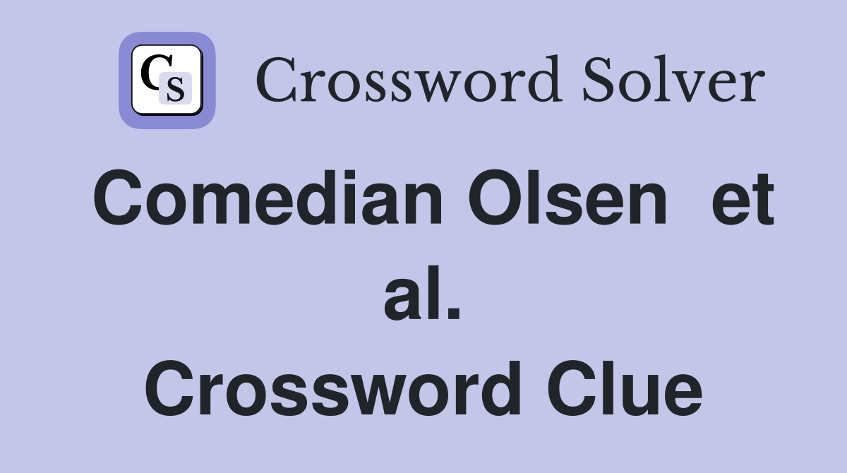Comedian Olsen  et al. Crossword Clue