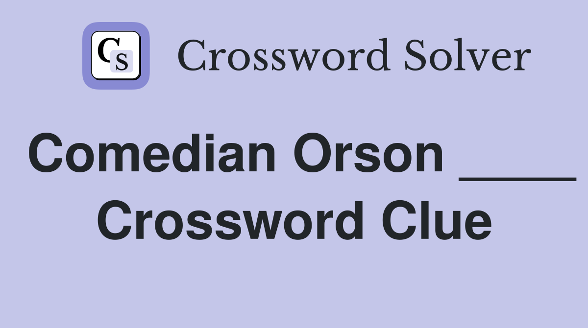 Comedian Orson ____ Crossword Clue
