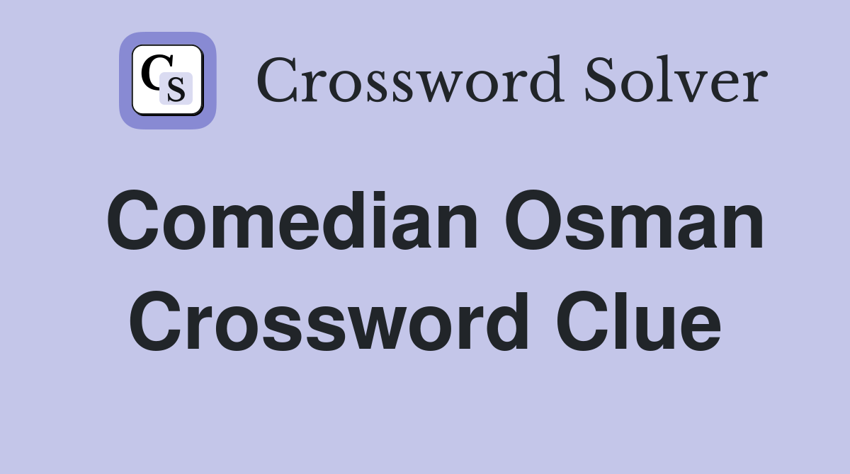 Comedian Osman Crossword Clue
