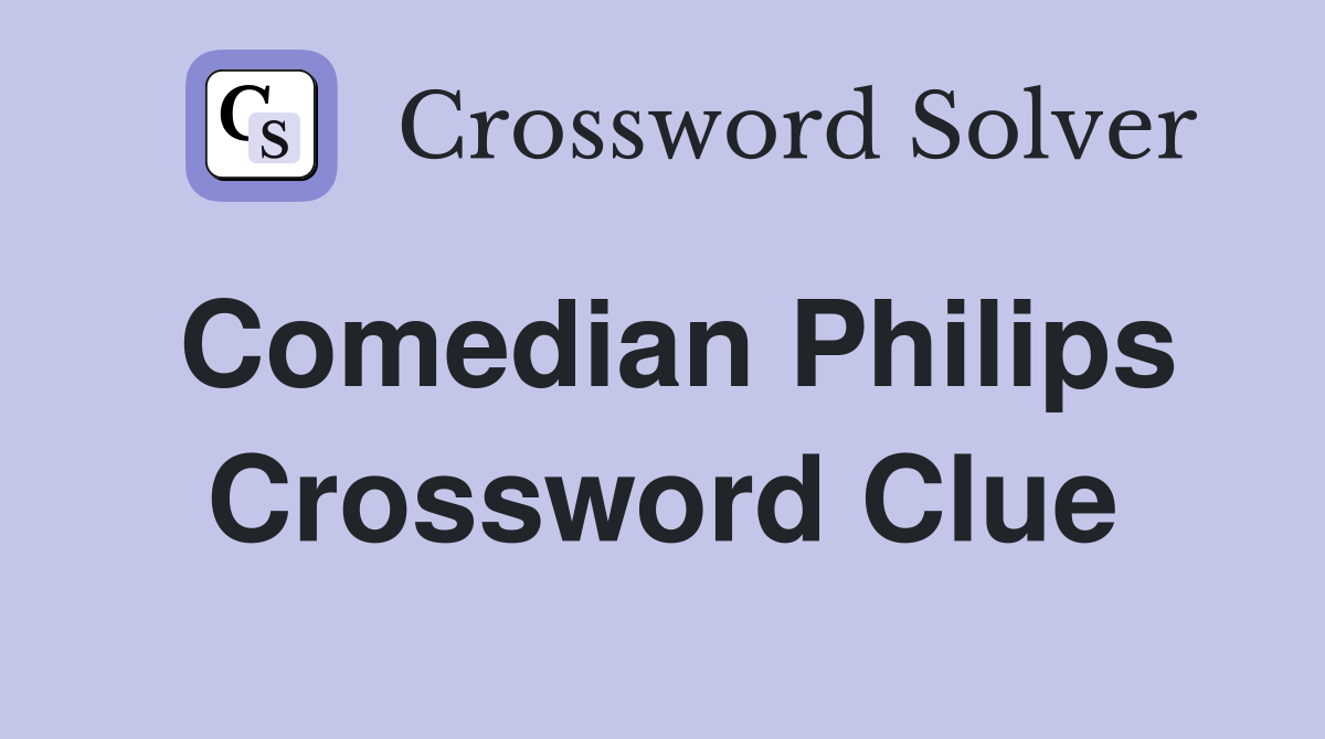 Comedian Philips Crossword Clue
