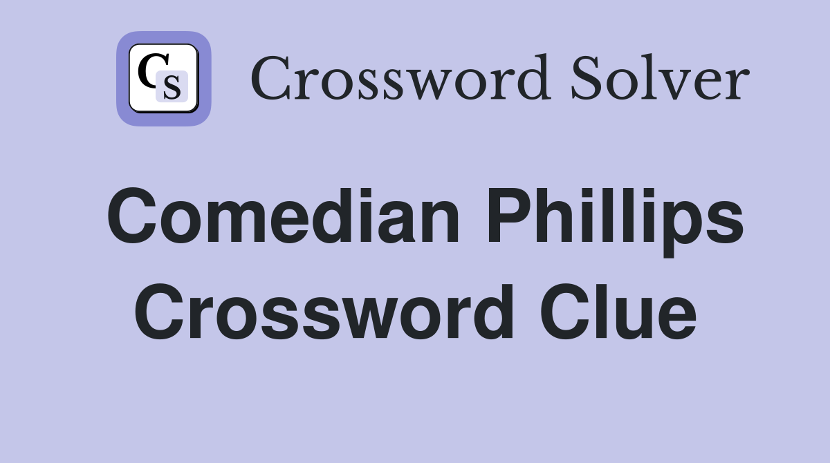 Comedian Phillips Crossword Clue