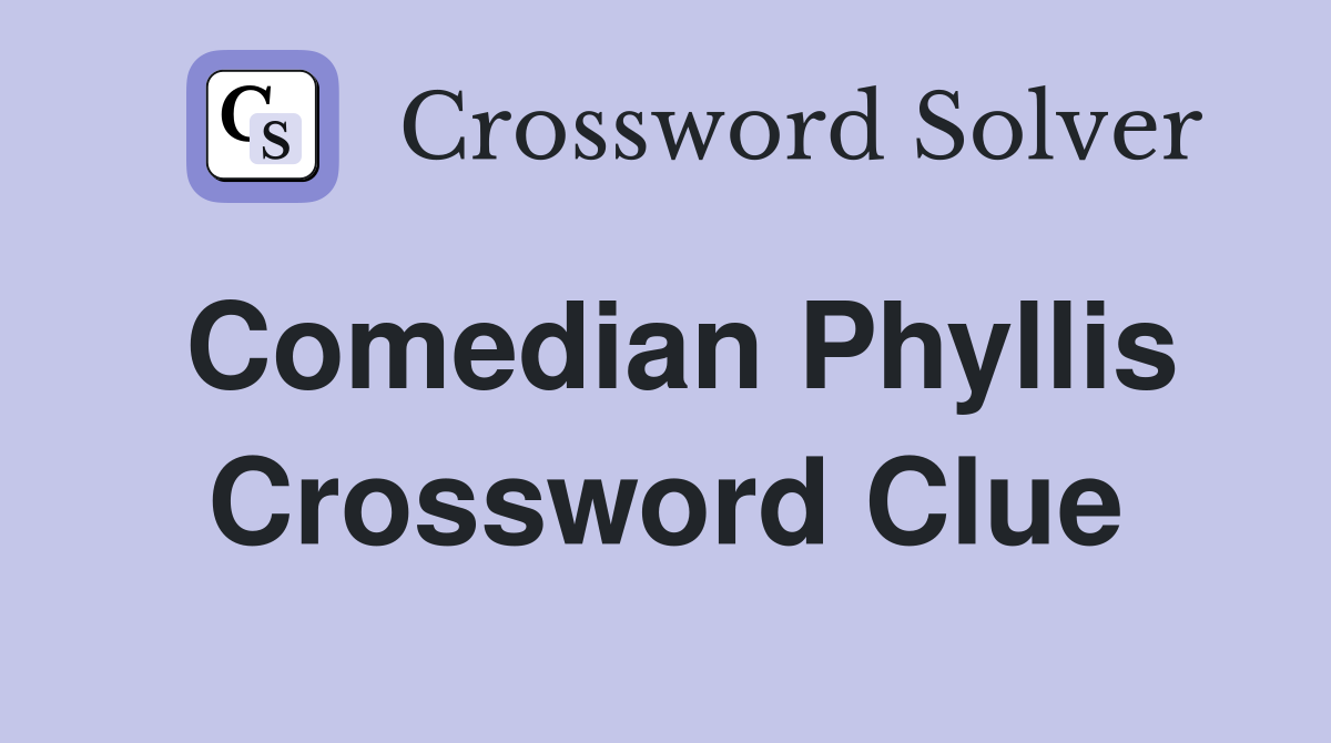 Comedian Phyllis Crossword Clue